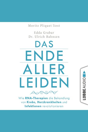Das Ende aller Leiden - Wie RNA-Therapien die Behandlung von Krebs Herzkrankheiten und Infektionen revolutionieren (Gekürzt) - cover