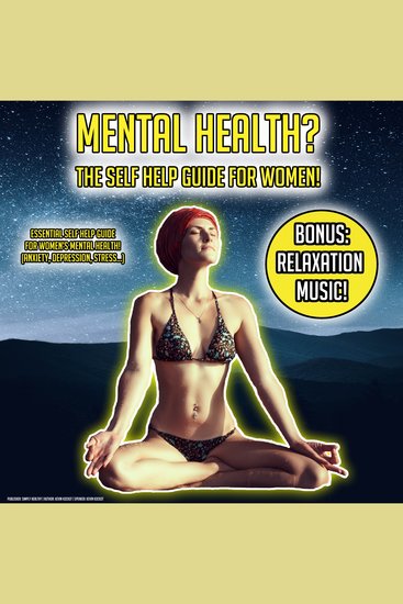 Mental Health? The Self Help Guide For Women! - Essential Self Help Guide For Women’s Mental Health! (Anxiety Depression Stress…) BONUS: Relaxation Music! - cover