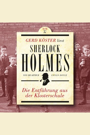 Die Entführung aus der Klosterschule - Gerd Köster liest Sherlock Holmes Band 37 (Ungekürzt) - cover