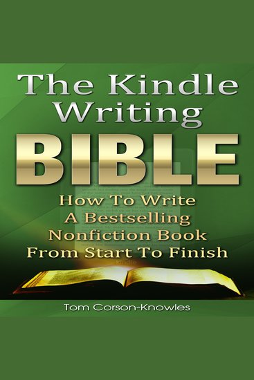 The Kindle Writing Bible - How To Write A Bestselling Nonfiction Book From Start To Finish (Kindle Bible) - cover