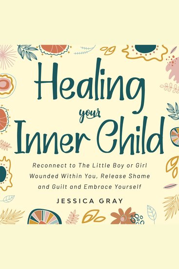 Healing your Inner Child - Reconnect to The Little Boy or Girl Wounded Within You Release Shame and Guilt and Embrace Yourself - cover