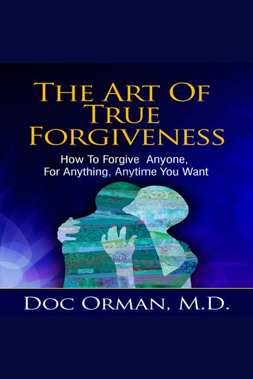 The Art Of True Forgiveness - How To Forgive Anyone For Anything Anytime You Want (Stress Relief) - cover