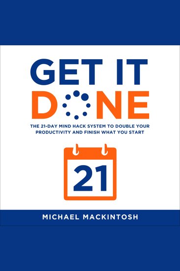 Get it Done - The 21-Day Mind Hack System to Double Your Productivity and Finish What You Start - cover