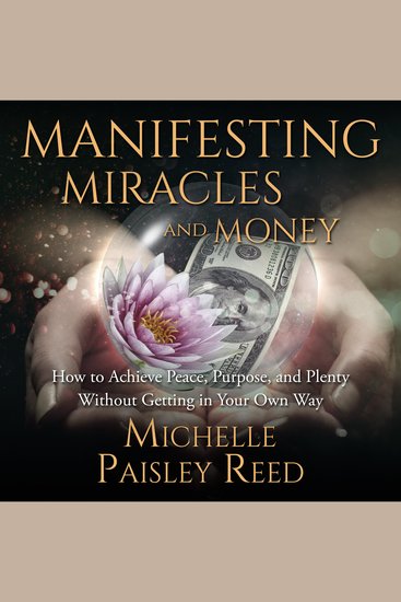 Manifesting Miracles and Money - How to Achieve Peace Purpose and Plenty Without Getting in Your Own Way - cover