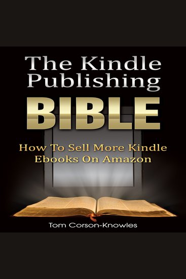 The Kindle Publishing Bible - How To Sell More Kindle Ebooks on Amazon (The Kindle Bible) - cover