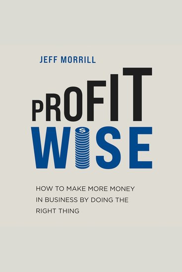 Profit Wise - How to Make More Money in Business by Doing the Right Thing - cover