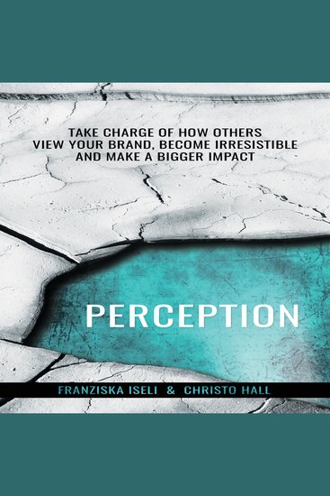 Perception - Take Charge of How Others View Your Brand Become Irresistible and Make a Bigger Impact - cover