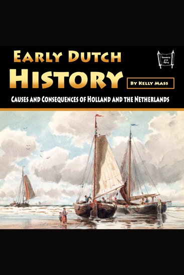 Early Dutch History - Causes and Consequences of Holland and the Netherlands - cover