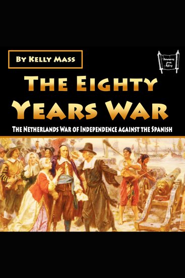 The Eighty Years War - The Netherlands War of Independence against the Spanish - cover