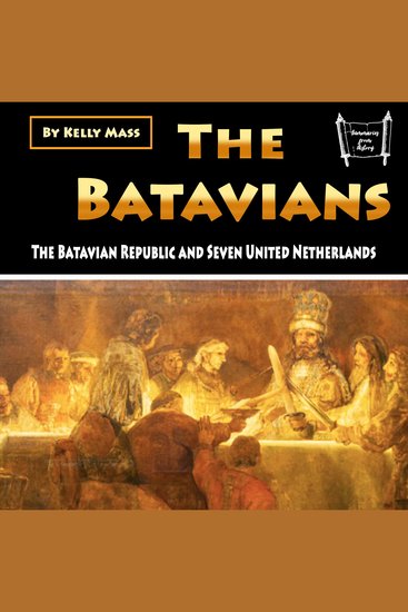 The Batavians - The Batavian Republic and Seven United Netherlands - cover