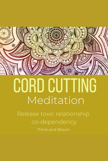 Cord Cutting Meditation Release toxic relationship co-dependency - energetic independence unhealthy attachments own your energy powerful assertiveness spiritual parasites psychic attack - cover