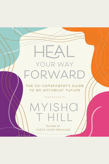 Heal Your Way Forward - The Co-Conspirator’s Guide to an Antiracist Future - cover