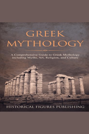 Greek Mythology - A Comprehensive Guide to Greek Mythology including Myths Art Religion and Culture - cover