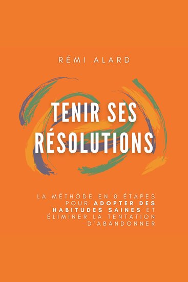 Tenir ses résolutions : La méthode en 8 étapes pour adopter des habitudes saines et éliminer la tentation d’abandonner - cover