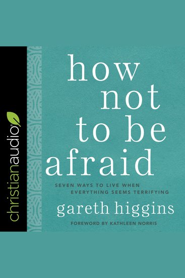 How Not to Be Afraid - Seven Ways to Live When Everything Seems Terrifying - cover