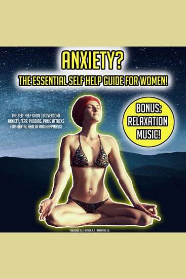 Anxiety? The Essential Self Help Guide For Women! - The Self Help Guide To Overcome Anxiety Fear Phobias Panic Attacks For Mental Health And Happiness! BONUS: Relaxation Music! - cover