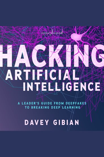 Hacking Artificial Intelligence - A Leader's Guide from Deepfakes to Breaking Deep Learning - cover