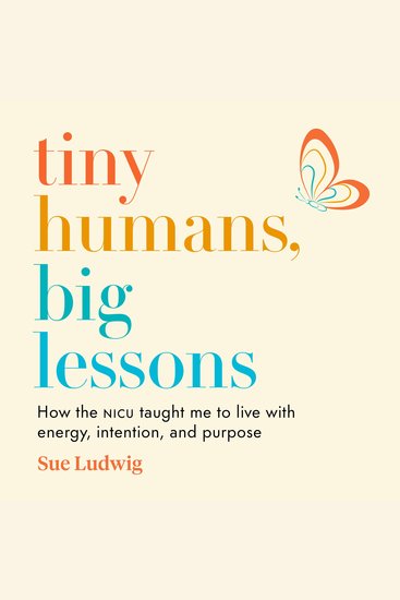 Tiny Humans Big Lessons - How the NICU Taught Me to Live With Energy Intention and Purpose - cover