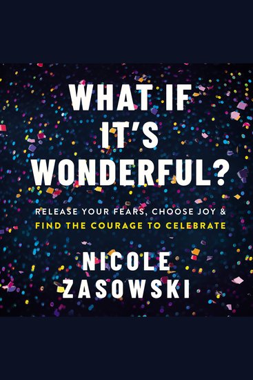 What If It's Wonderful? - Release Your Fears Choose Joy and Find the Courage to Celebrate - cover