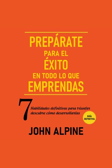 Prepárate para el éxito en todo lo que emprendas 7 habilidades definitivas para triunfar: descubre cómo desarrollarlas - cover