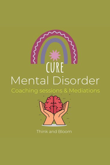 Cure Mental Disorder Coaching sessions & Mediations - paradigm shift deconstruct pattern raise awareness increase mental toughness calm your mind peacefulness instant relief recovery - cover