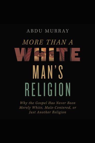 More Than a White Man's Religion - Why the Gospel Has Never Been Merely White Male-Centered or Just Another Religion - cover