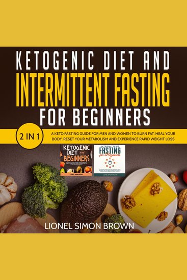 Ketogenic Diet and Intermittent Fasting for Beginners 2 In 1 - A Keto Fasting Guide for Men and Women to Burn Fat Heal Your Body Reset Your Metabolism and Experience Rapid Weight Loss - cover