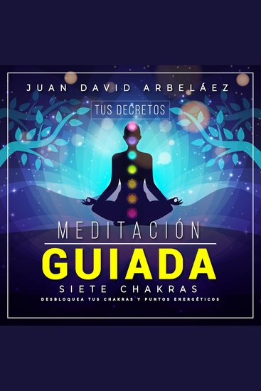 Meditaciín Guiada Siete Chakras (Tus Decretos) - Desbloquea tus Chakras y Puntos Enegéticos - cover