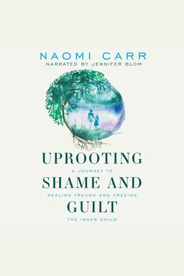 Uprooting Shame and Guilt - A Journey To Healing Trauma And Freeing The Inner Child - cover