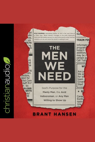 The Men We Need - God's Purpose for the Manly Man the Avid Indoorsman or Any Man Willing to Show Up - cover