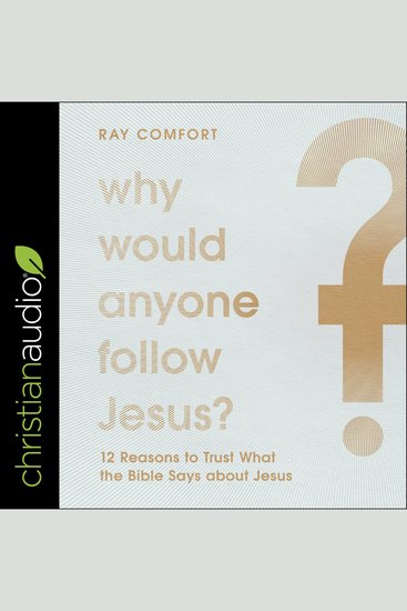 Why Would Anyone Follow Jesus? - 12 Reasons to Trust What the Bible Says about Jesus - cover