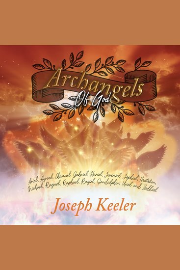 Archangels of God - Getting to Know God’s 15 Archangels: Incredibly Detailed Biographies of God’s Archangels to Strengthen Your Connection with Them and Improve Your Closeness and Faith in Him - cover