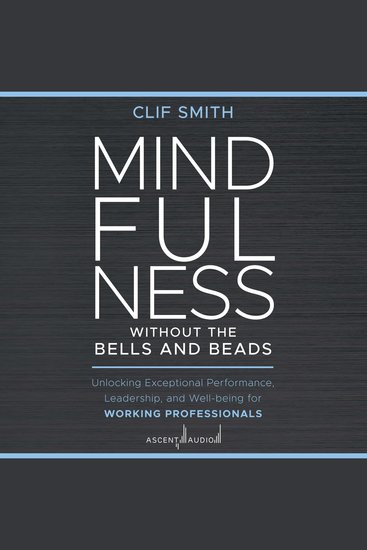 Mindfulness without the Bells and Beads - Unlocking Exceptional Performance Leadership and Well-being for Working Professionals - cover