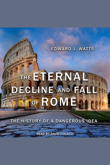 The Eternal Decline and Fall of Rome - The History of a Dangerous Idea - cover