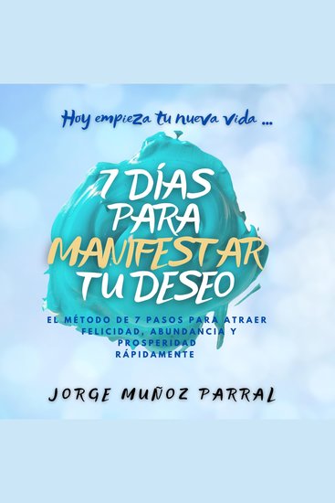 7 DÍAS para MANIFESTAR tu DESEO! - El método de 7 pasos para atraer Felicidad Abundancia y Prosperidad a tu vida - cover
