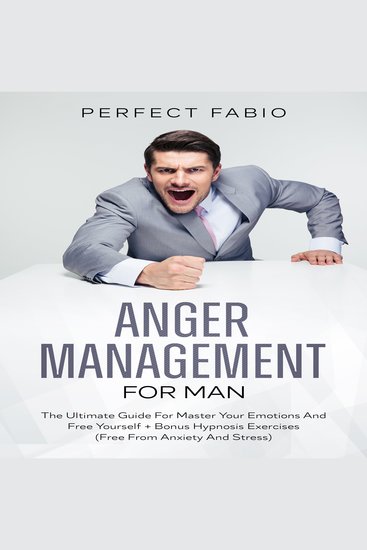 Anger menagement for man - the ultimate guide for master your emotions and free yourself + bonus hypnosis exercises (free from anxiety and stress) - cover