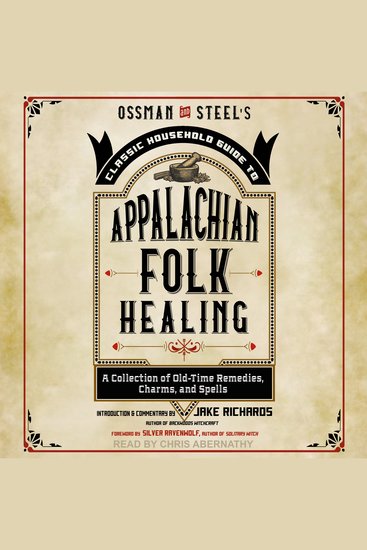 Ossman & Steel's Classic Household Guide to Appalachian Folk Healing - A Collection of Old Time Remedies Charms and Spells - cover