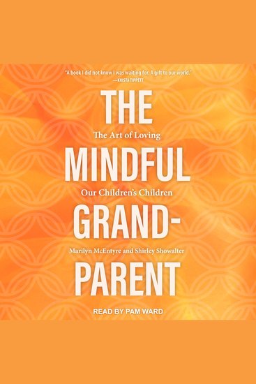 The Mindful Grandparent - The Art of Loving Our Children's Children - cover