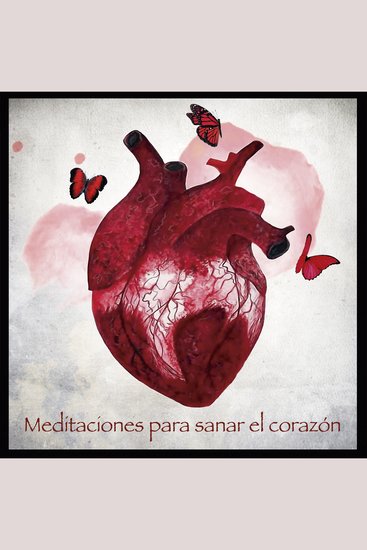 MEDITACIONES PARA SANAR EL CORAZÓN - Para cultivar el amor y liberarse de la ansiedad - cover