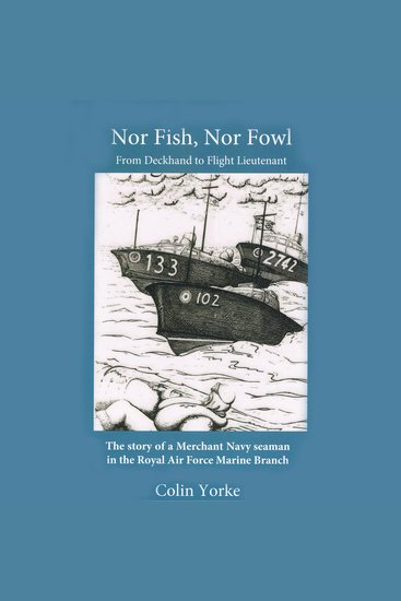 Nor Fish Nor Fowl: From Deckhand to Flight Lieutenant - The Story of a Merchant Navy seaman in the Royal Air Force Marine Branch - cover