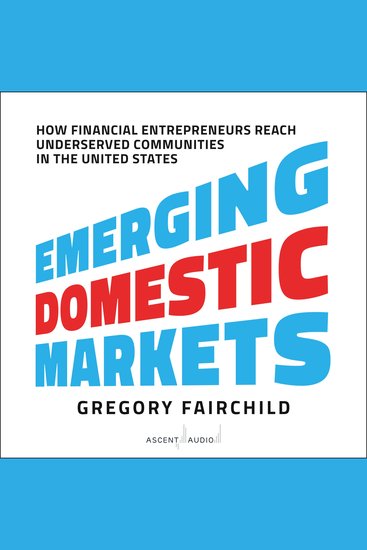 Emerging Domestic Markets - How Financial Entrepreneurs Reach Underserved Communities in the United States - cover