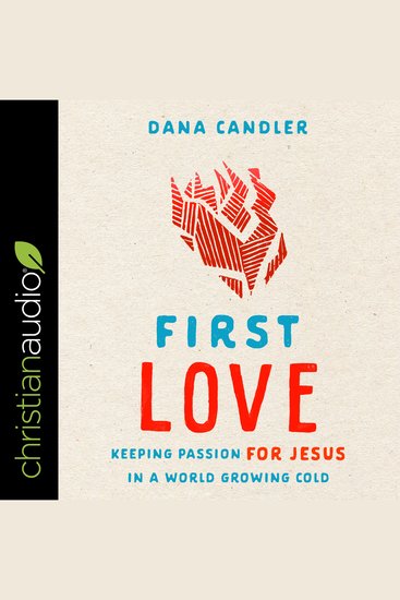 First Love - Keeping Passion for Jesus in a World Growing Cold - cover