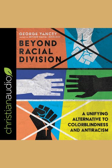 Beyond Racial Division - A Unifying Alternative to Colorblindness and Antiracism - cover