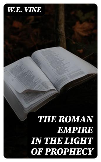 The Roman Empire in the Light of Prophecy - The Rise Progress and End of the Fourth World-empire - cover