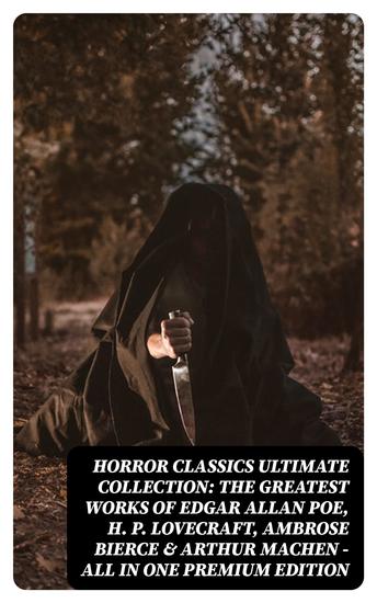 HORROR CLASSICS Ultimate Collection: The Greatest Works of Edgar Allan Poe H P Lovecraft Ambrose Bierce & Arthur Machen - All in One Premium Edition - Occult & Supernatural Tales: The Masque of the Red Death The Call of Cthulhu At The Mountains Of Madness The Devil's Dictionary The Murd... - cover