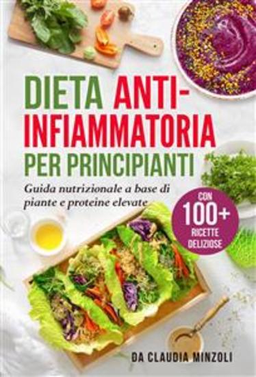 Dieta anti-infiammatoria per principianti - Guida nutrizionale a base di piante e proteine elevate (con 100+ ricette deliziose) - cover