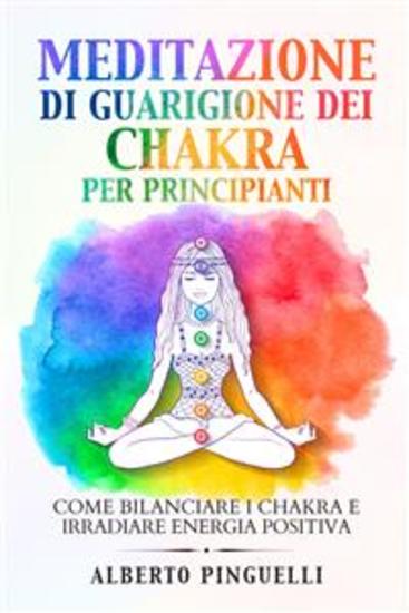 Meditazione di guarigione dei chakra per principianti Come bilanciare i chakra e irradiare energia positiva - cover