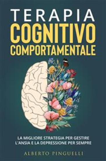 Terapia Cognitivo-Comportamentale La migliore strategia per gestire l'ansia e la depressione per sempre - cover