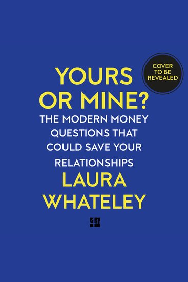 Yours or Mine?: The Modern Money Questions That Could Save Your Relationships - cover