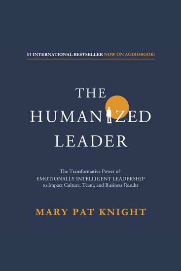 The Humanized Leader - The Transformative Power of Emotionally Intelligent Leadership to Impact Culture Team and Business - cover